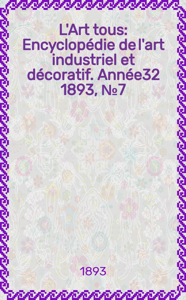 L'Art tous : Encyclopédie de l'art industriel et décoratif. Année32 1893, №7(788)