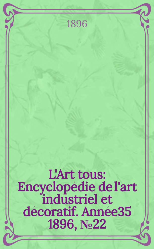 L'Art tous : Encyclopédie de l'art industriel et décoratif. Année35 1896, №22(875)