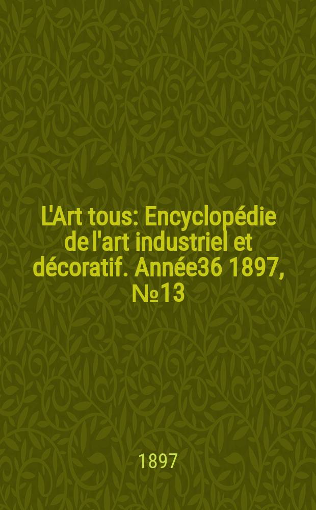 L'Art tous : Encyclopédie de l'art industriel et décoratif. Année36 1897, №13(890)