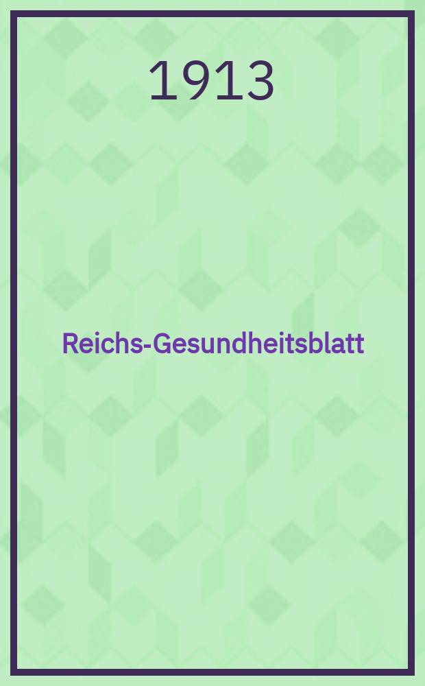 Reichs-Gesundheitsblatt : Hrsg. vom Reichsgesundheitsamt. Jg.37 1913, №1