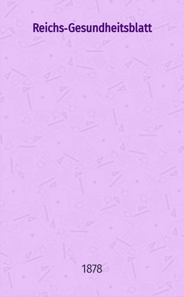 Reichs-Gesundheitsblatt : Hrsg. vom Reichsgesundheitsamt. Jg.2 1878, №47