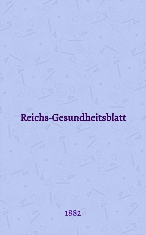 Reichs-Gesundheitsblatt : Hrsg. vom Reichsgesundheitsamt. Jg.6 1882, №51