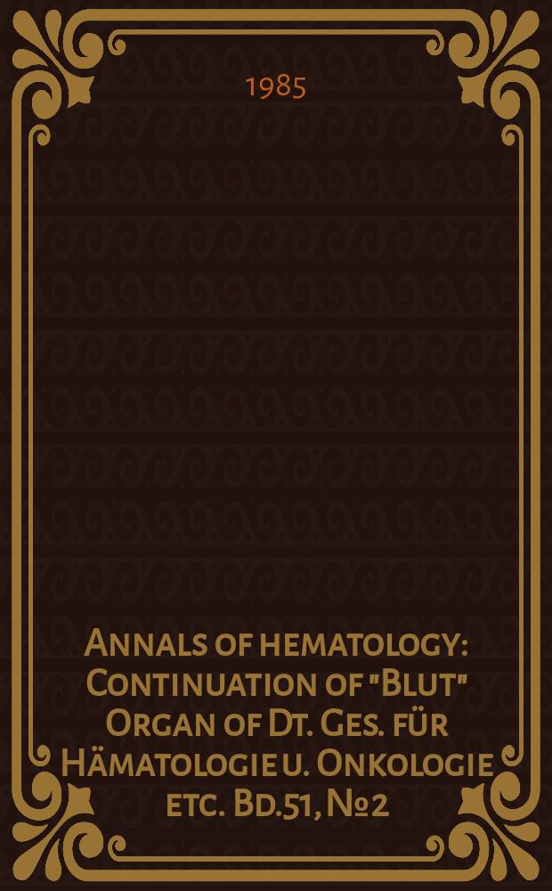 Annals of hematology : Continuation of "Blut" Organ of Dt. Ges. für Hämatologie u. Onkologie etc. Bd.51, №2