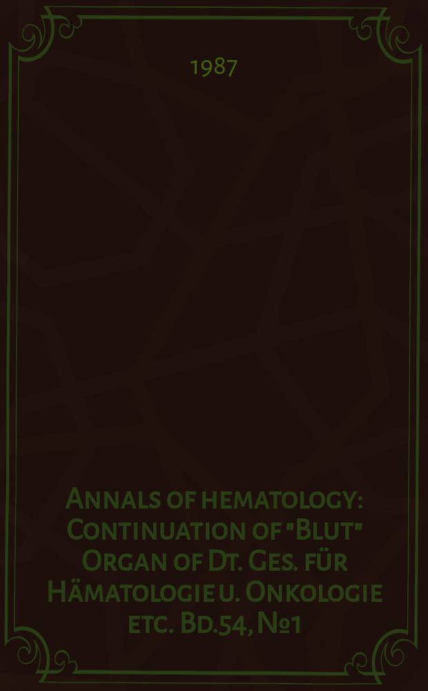 Annals of hematology : Continuation of "Blut" Organ of Dt. Ges. für Hämatologie u. Onkologie etc. Bd.54, №1