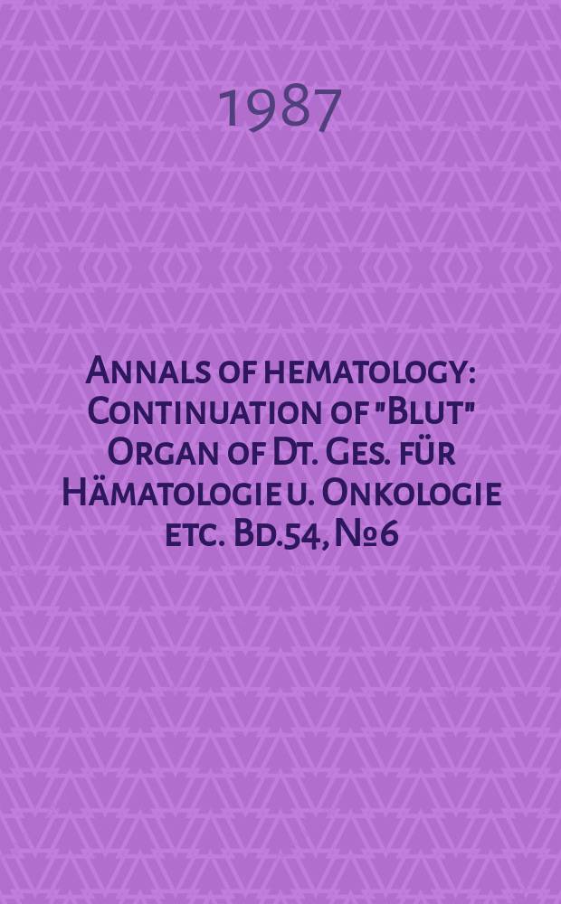 Annals of hematology : Continuation of "Blut" Organ of Dt. Ges. für Hämatologie u. Onkologie etc. Bd.54, №6