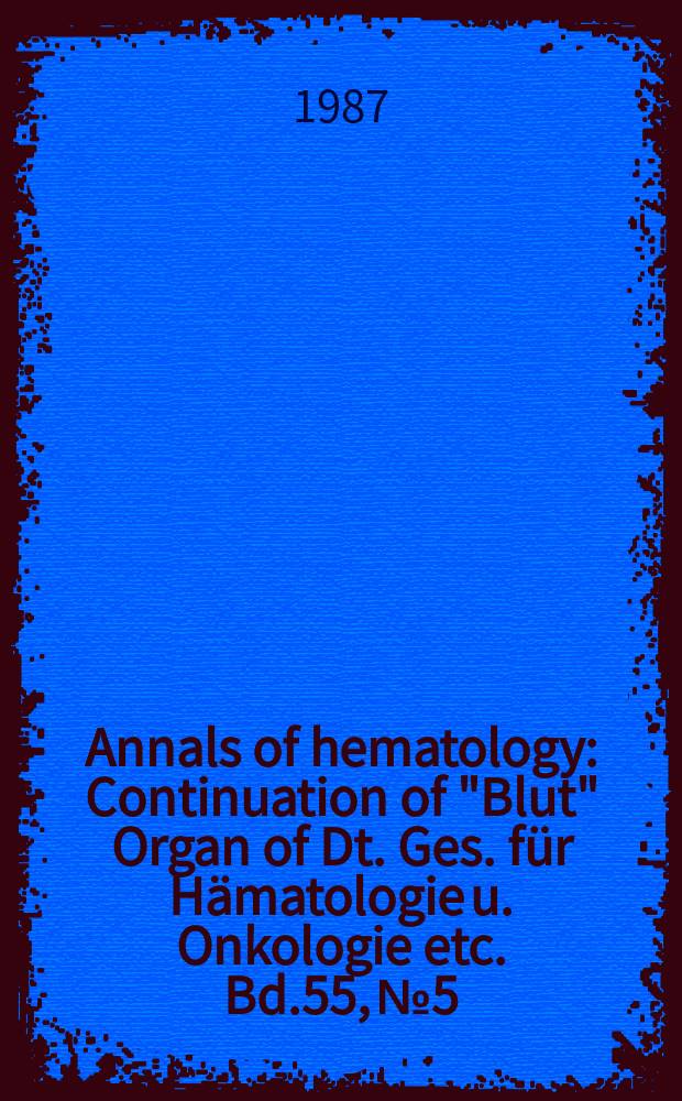 Annals of hematology : Continuation of "Blut" Organ of Dt. Ges. für Hämatologie u. Onkologie etc. Bd.55, №5