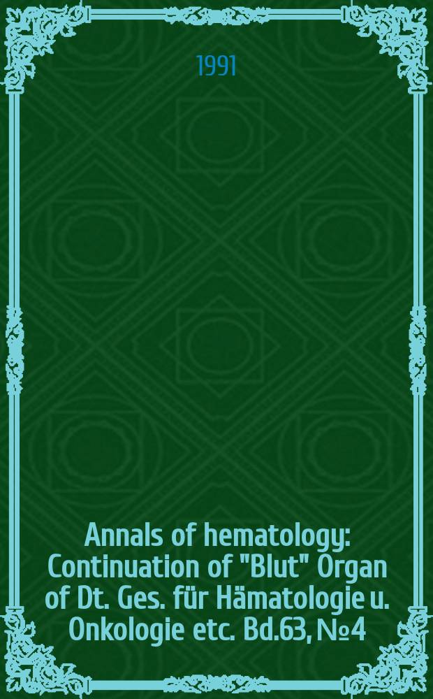 Annals of hematology : Continuation of "Blut" Organ of Dt. Ges. für Hämatologie u. Onkologie etc. Bd.63, №4
