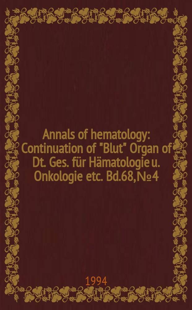 Annals of hematology : Continuation of "Blut" Organ of Dt. Ges. für Hämatologie u. Onkologie etc. Bd.68, №4