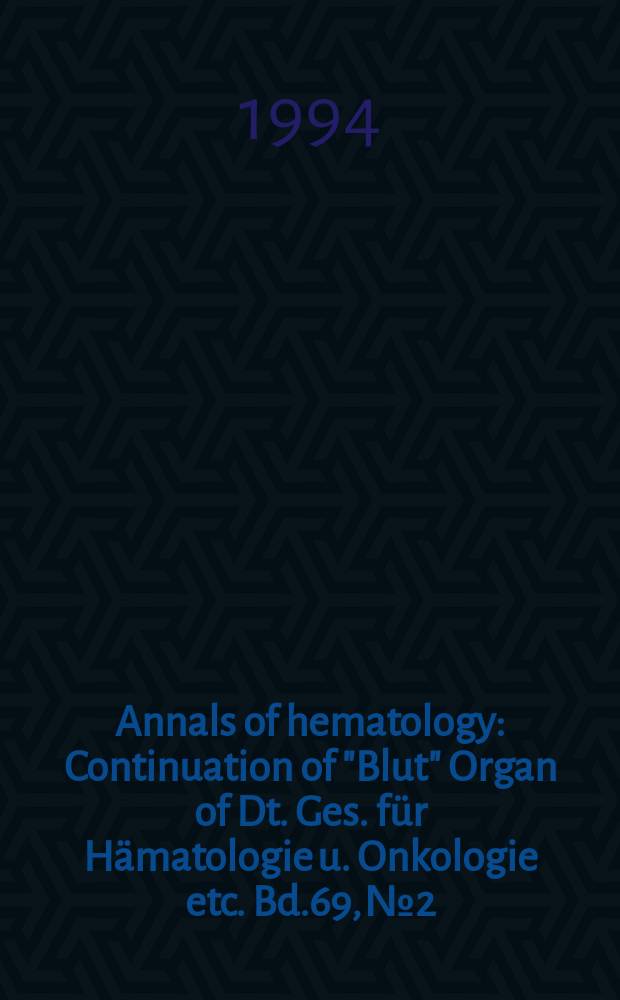 Annals of hematology : Continuation of "Blut" Organ of Dt. Ges. für Hämatologie u. Onkologie etc. Bd.69, №2