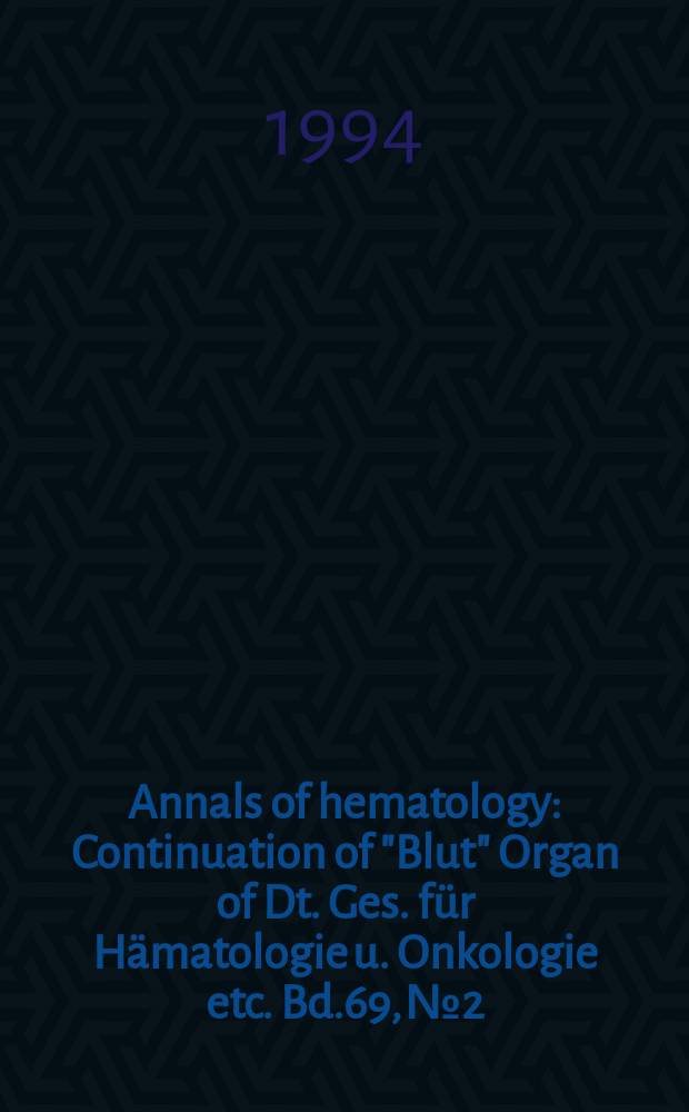 Annals of hematology : Continuation of "Blut" Organ of Dt. Ges. für Hämatologie u. Onkologie etc. Bd.69, №2