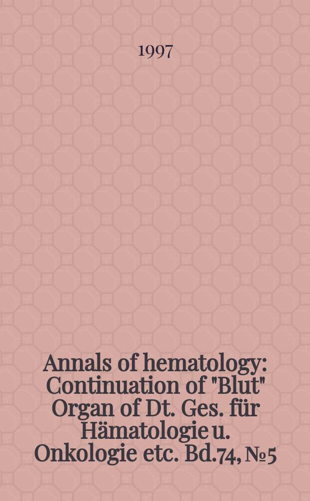 Annals of hematology : Continuation of "Blut" Organ of Dt. Ges. für Hämatologie u. Onkologie etc. Bd.74, №5