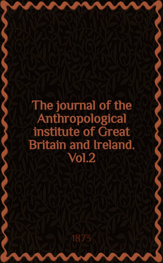 The journal of the Anthropological institute of Great Britain and Ireland. Vol.2
