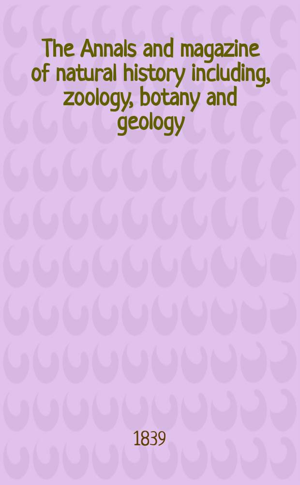 The Annals and magazine of natural history including, zoology, botany and geology : Being a contin of the Magazine of botany and zoology and of London and Charlesworth's "Magazine of natural history". Vol.3, №18
