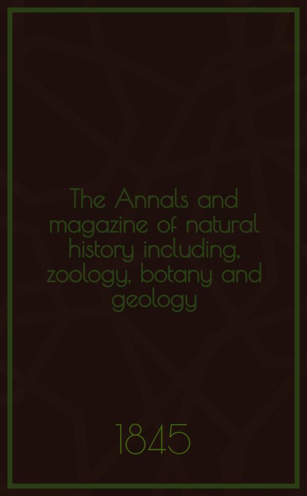 The Annals and magazine of natural history including, zoology, botany and geology : Being a contin of the Magazine of botany and zoology and of London and Charlesworth's "Magazine of natural history". Vol.15, №96