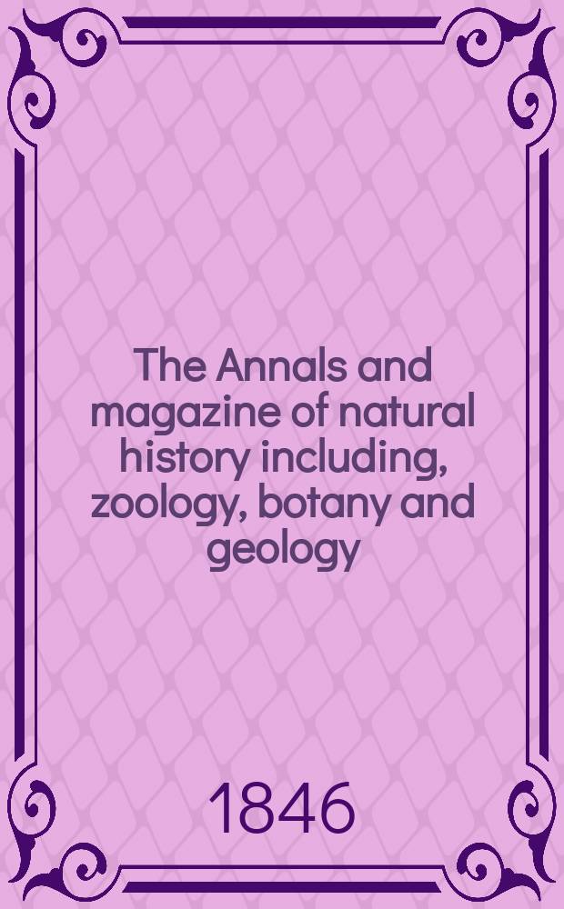 The Annals and magazine of natural history including, zoology, botany and geology : Being a contin of the Magazine of botany and zoology and of London and Charlesworth's "Magazine of natural history". Vol.17, №111