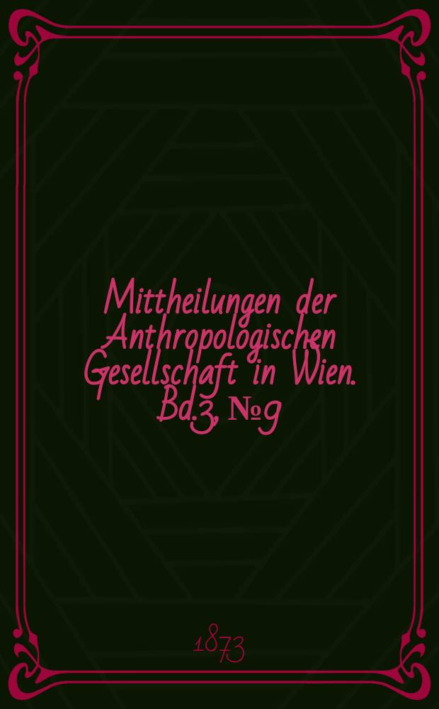 Mittheilungen der Anthropologischen Gesellschaft in Wien. Bd.3, №9