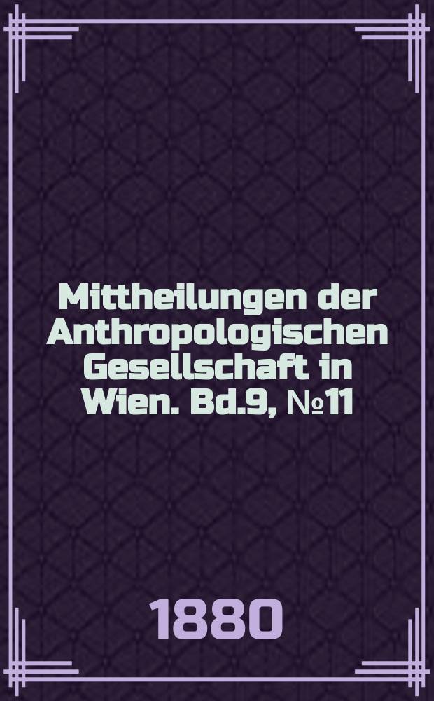 Mittheilungen der Anthropologischen Gesellschaft in Wien. Bd.9, №11/12