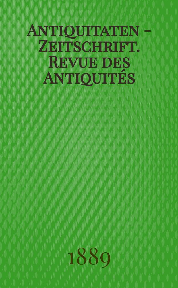 Antiquitaten - Zeitschrift. Revue des Antiquités : Zeitschrift für das gesammte Antiquitätenwesen. 1889, №14