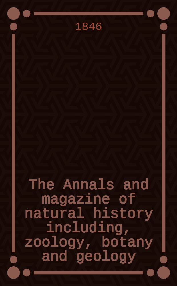 The Annals and magazine of natural history including, zoology, botany and geology : Being a contin of the Magazine of botany and zoology and of London and Charlesworth's "Magazine of natural history". Vol.16, №108