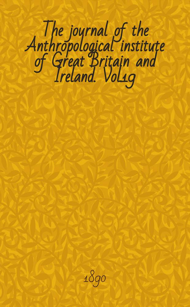 The journal of the Anthropological institute of Great Britain and Ireland. Vol.19