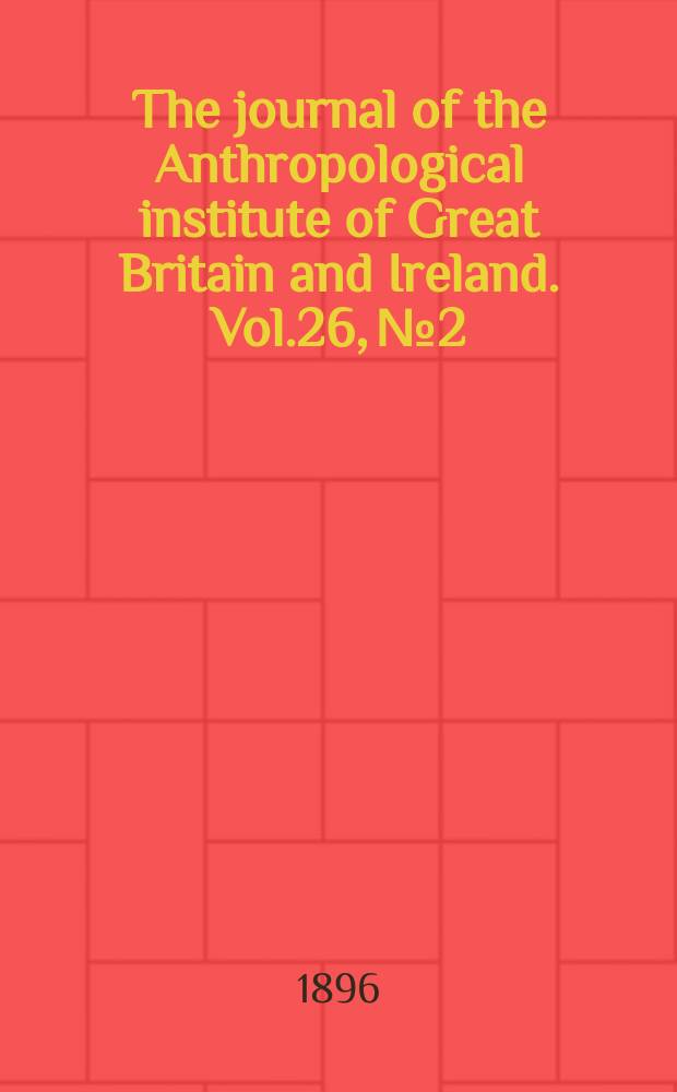 The journal of the Anthropological institute of Great Britain and Ireland. Vol.26, №2