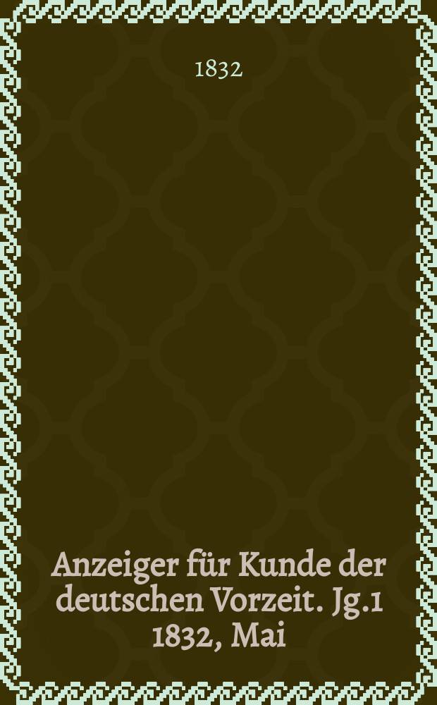 Anzeiger für Kunde der deutschen Vorzeit. Jg.1 1832, Mai