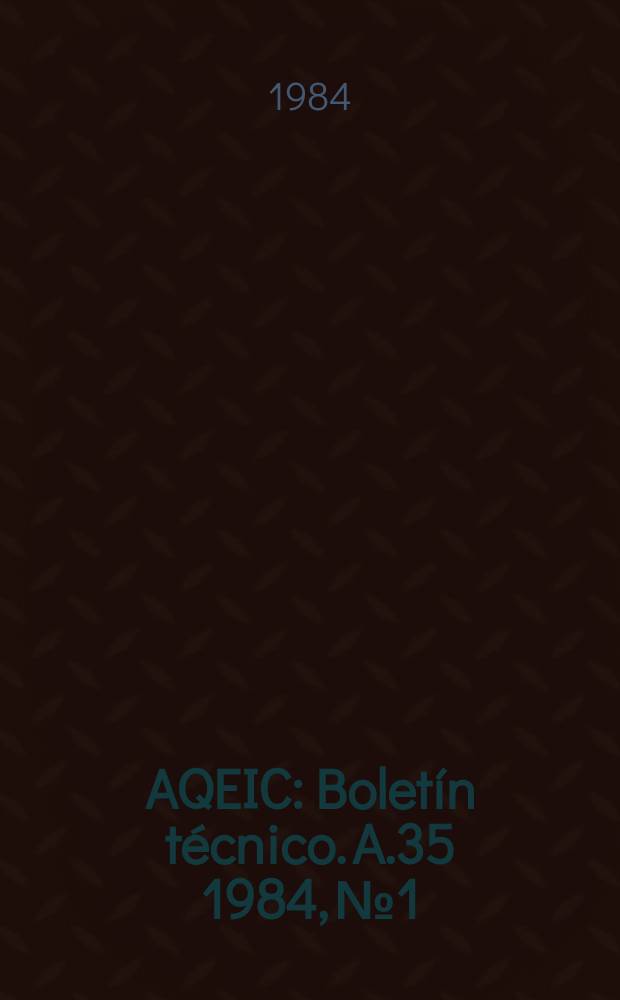 AQEIC : Bolet&iacute;n t&eacute;cnico. A.35 1984, №1