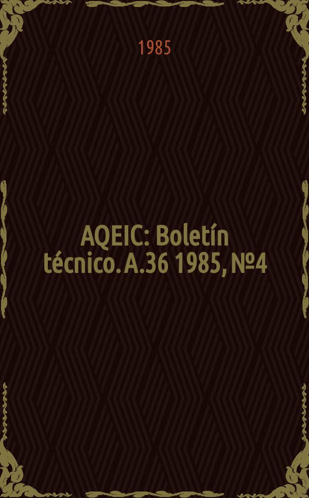 AQEIC : Bolet&iacute;n t&eacute;cnico. A.36 1985, №4