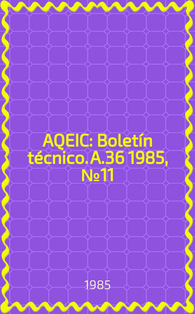 AQEIC : Boletín técnico. A.36 1985, №11