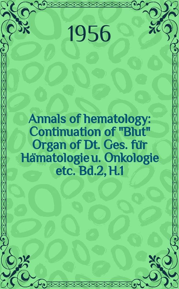 Annals of hematology : Continuation of "Blut" Organ of Dt. Ges. für Hämatologie u. Onkologie etc. Bd.2, H.1
