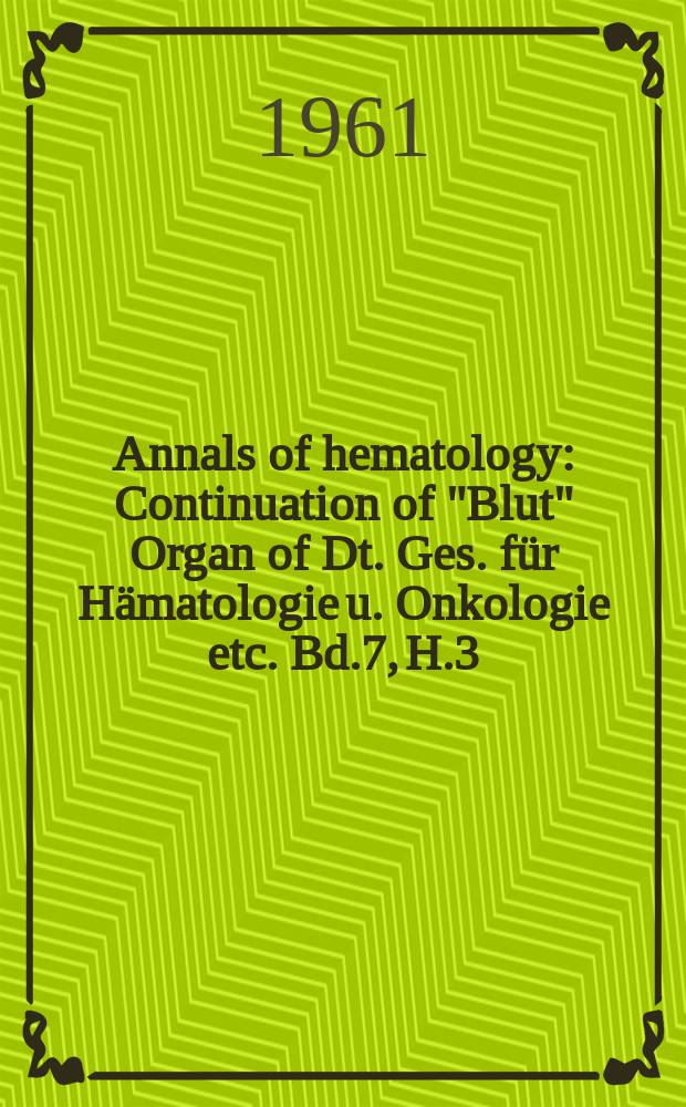Annals of hematology : Continuation of "Blut" Organ of Dt. Ges. für Hämatologie u. Onkologie etc. Bd.7, H.3