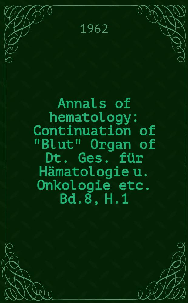 Annals of hematology : Continuation of "Blut" Organ of Dt. Ges. für Hämatologie u. Onkologie etc. Bd.8, H.1