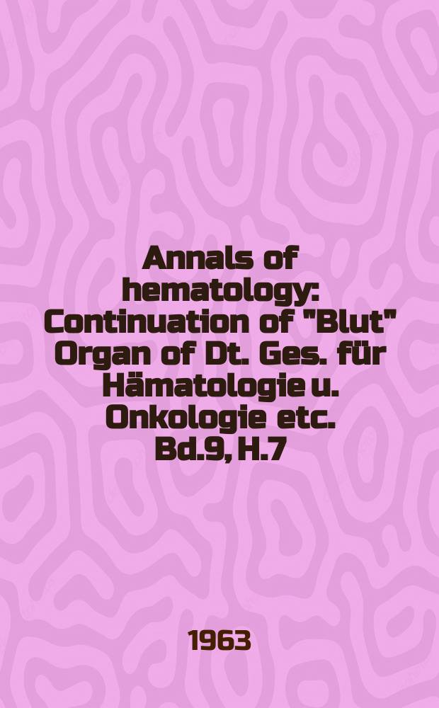 Annals of hematology : Continuation of "Blut" Organ of Dt. Ges. für Hämatologie u. Onkologie etc. Bd.9, H.7