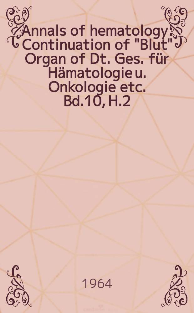 Annals of hematology : Continuation of "Blut" Organ of Dt. Ges. für Hämatologie u. Onkologie etc. Bd.10, H.2
