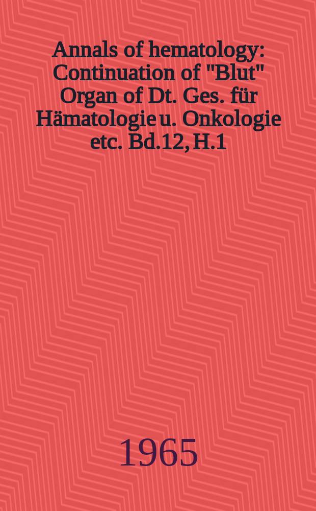 Annals of hematology : Continuation of "Blut" Organ of Dt. Ges. für Hämatologie u. Onkologie etc. Bd.12, H.1