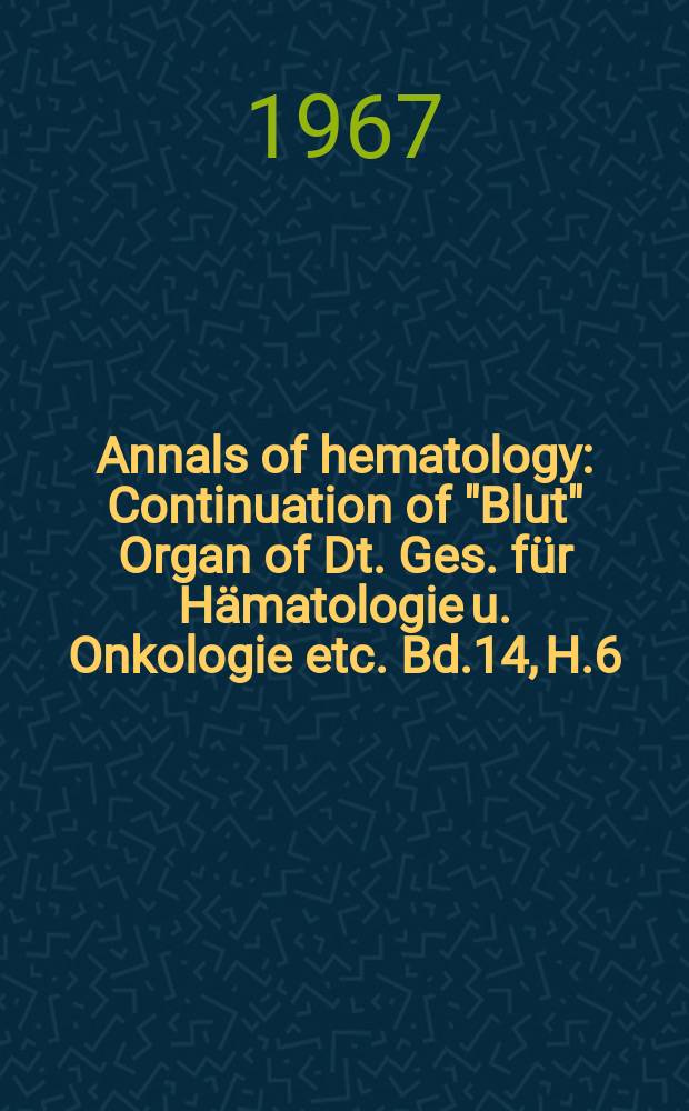 Annals of hematology : Continuation of "Blut" Organ of Dt. Ges. für Hämatologie u. Onkologie etc. Bd.14, H.6