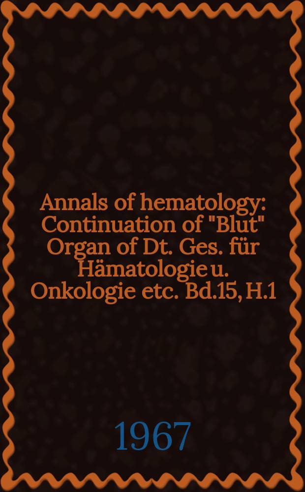 Annals of hematology : Continuation of "Blut" Organ of Dt. Ges. für Hämatologie u. Onkologie etc. Bd.15, H.1