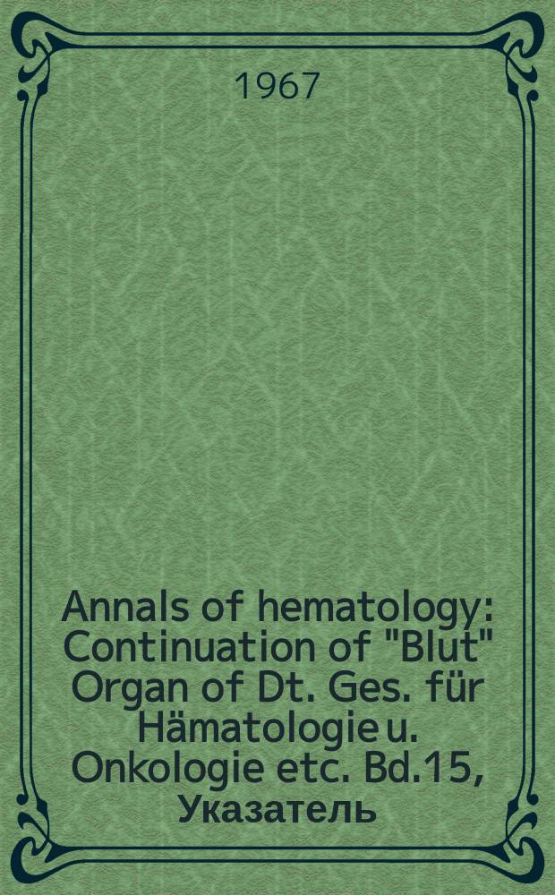 Annals of hematology : Continuation of "Blut" Organ of Dt. Ges. für Hämatologie u. Onkologie etc. Bd.15, Указатель