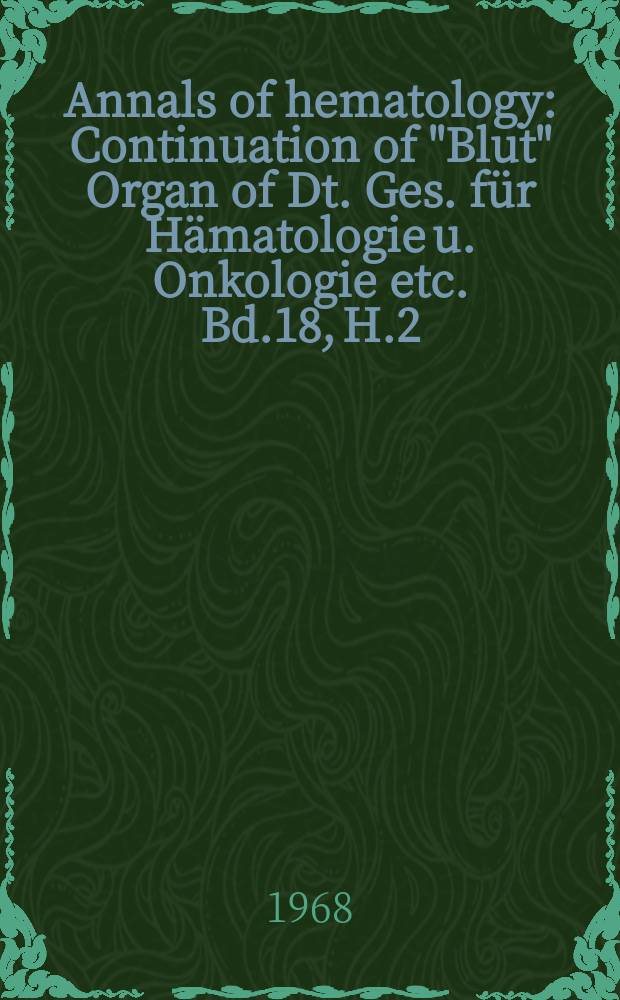 Annals of hematology : Continuation of "Blut" Organ of Dt. Ges. für Hämatologie u. Onkologie etc. Bd.18, H.2