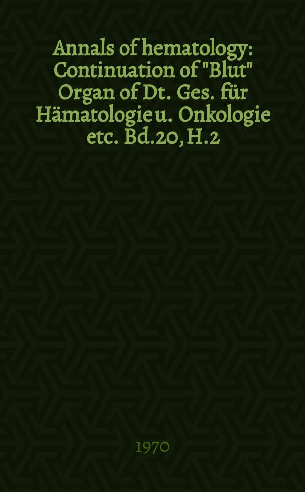 Annals of hematology : Continuation of "Blut" Organ of Dt. Ges. für Hämatologie u. Onkologie etc. Bd.20, H.2
