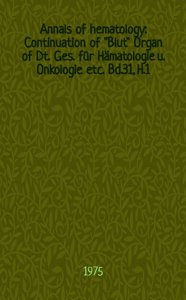 Annals of hematology : Continuation of "Blut" Organ of Dt. Ges. für Hämatologie u. Onkologie etc. Bd.31, H.1