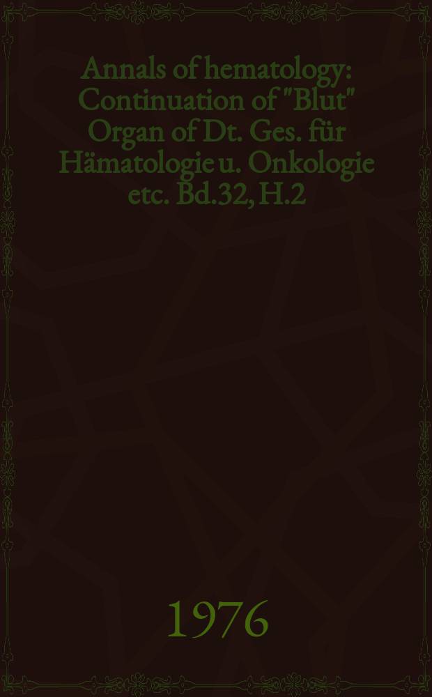 Annals of hematology : Continuation of "Blut" Organ of Dt. Ges. für Hämatologie u. Onkologie etc. Bd.32, H.2