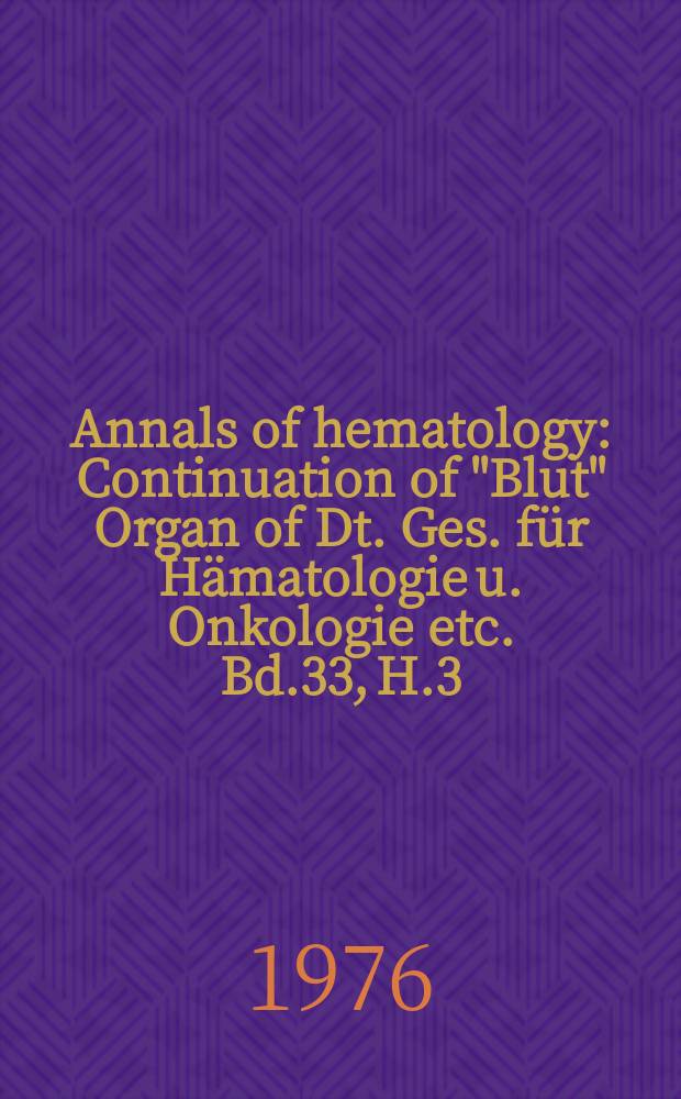 Annals of hematology : Continuation of "Blut" Organ of Dt. Ges. für Hämatologie u. Onkologie etc. Bd.33, H.3