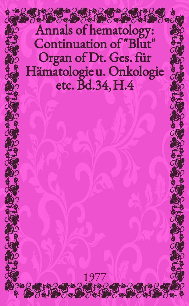 Annals of hematology : Continuation of "Blut" Organ of Dt. Ges. für Hämatologie u. Onkologie etc. Bd.34, H.4