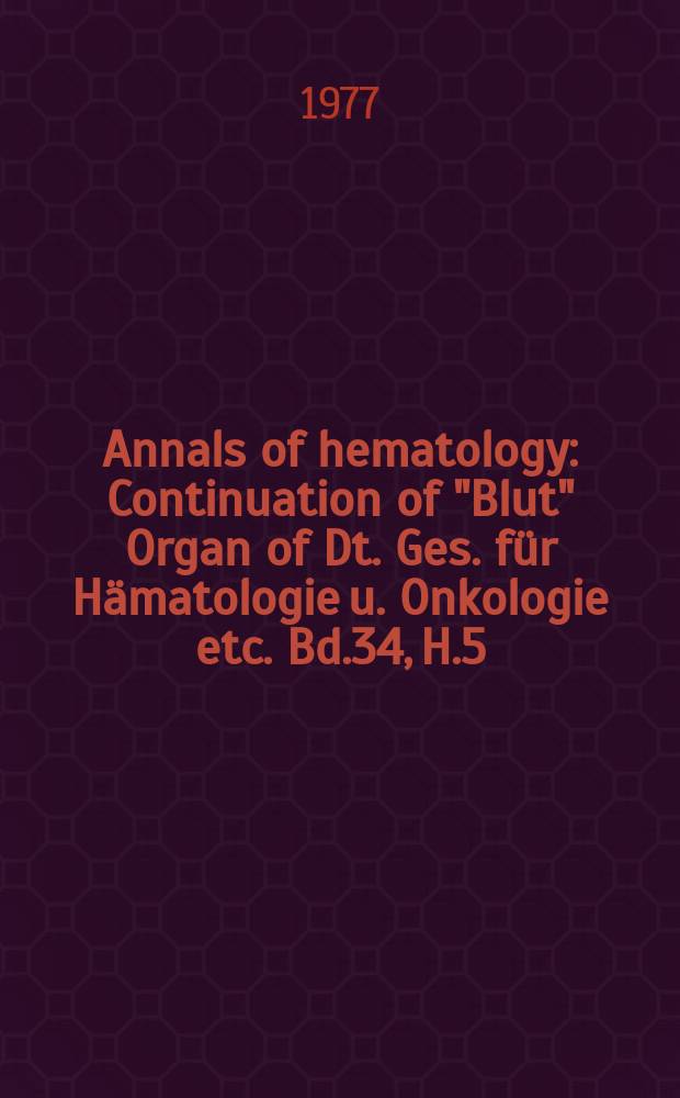 Annals of hematology : Continuation of "Blut" Organ of Dt. Ges. für Hämatologie u. Onkologie etc. Bd.34, H.5