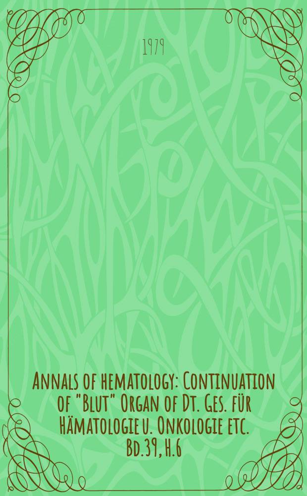 Annals of hematology : Continuation of "Blut" Organ of Dt. Ges. für Hämatologie u. Onkologie etc. Bd.39, H.6