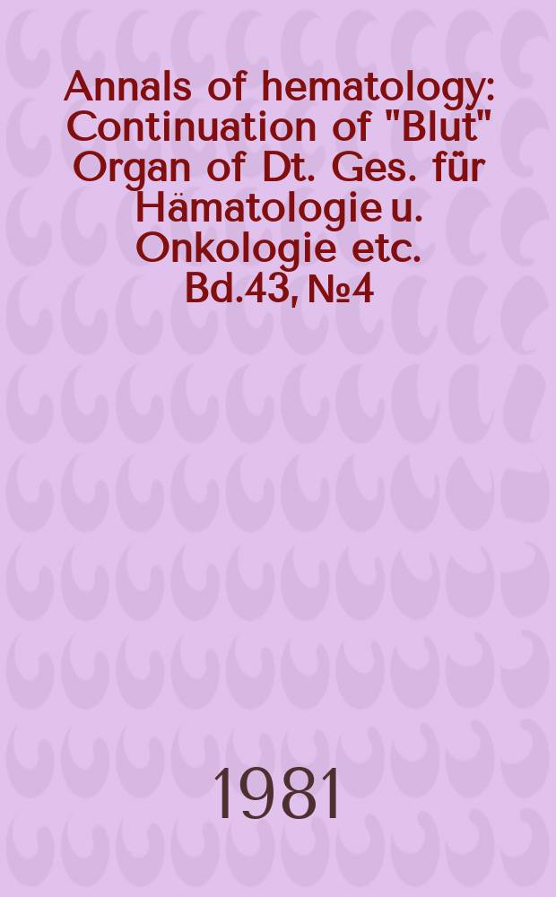 Annals of hematology : Continuation of "Blut" Organ of Dt. Ges. für Hämatologie u. Onkologie etc. Bd.43, №4
