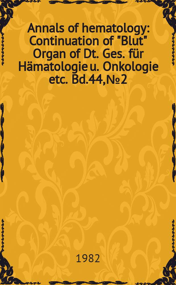 Annals of hematology : Continuation of "Blut" Organ of Dt. Ges. für Hämatologie u. Onkologie etc. Bd.44, №2