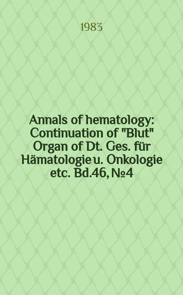 Annals of hematology : Continuation of "Blut" Organ of Dt. Ges. für Hämatologie u. Onkologie etc. Bd.46, №4
