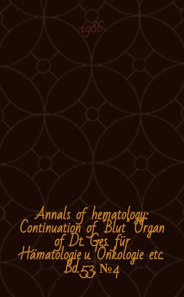 Annals of hematology : Continuation of "Blut" Organ of Dt. Ges. für Hämatologie u. Onkologie etc. Bd.53, №4